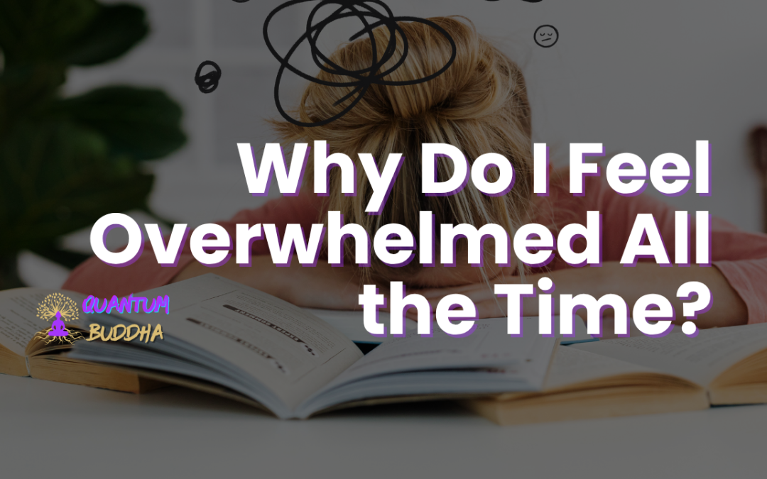 Why Do I Feel Overwhelmed All the Time